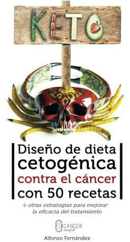 Diseño de dieta cetogénica contra el cáncer con 50 recetas: Más otras estrategias para mejorar la eficacia del tratamiento (Oncología Metabólica: la revolución terapéutica)