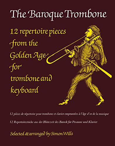 The Baroque Trombone: 12 Repertoire Pieces from the Golden Age for Trombone and Keyboard / 12 pieces de repertoire pur trombone et piano empruntees a ... Blutezeit des Barock fur Posaune und Klavier