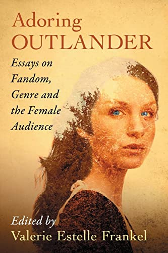 Adoring Outlander: Essays on Fandom, Genre and the Female Audience