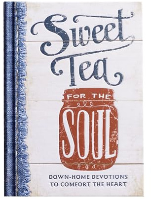 Sweet Tea for the Soul: Down-Home Devotions to Comfort the Heart (A 90-Day Devotional to Slow Down Your Pace and Bring Peace to Your Busy Life)