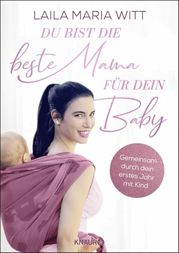 Du bist die beste Mama für dein Baby: Gemeinsam durch dein erstes Jahr mit Kind (Die Bindung zum Baby von Geburt an stärken - Der Ratgeber für alle Mamas)