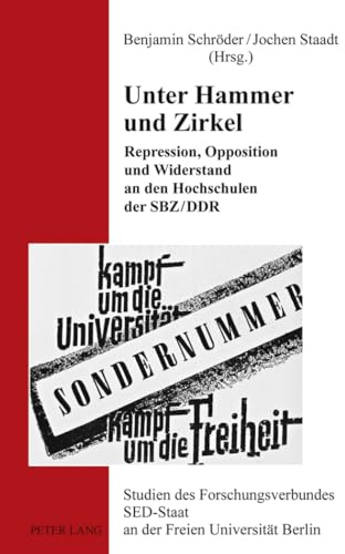 Unter Hammer und Zirkel: Repression, Opposition und Widerstand an den Hochschulen der SBZ/DDR (Studien des Forschungsverbundes SED-Staat an der Freien Universität Berlin, Band 16)