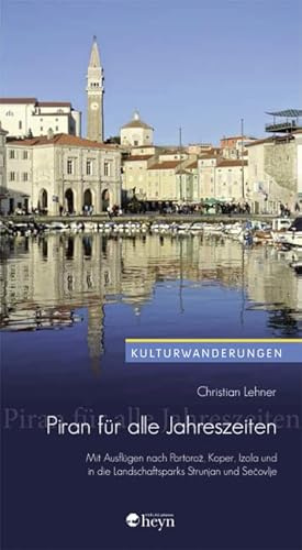 Piran für alle Jahreszeiten: Mit Ausflügen nach Portorož, Koper, Izola und in die Landschaftsparks Strunjan und Sečovlje: Mit Ausflügen nach Portoroz, ... Strunjan und Secovlje (Kulturwanderungen)