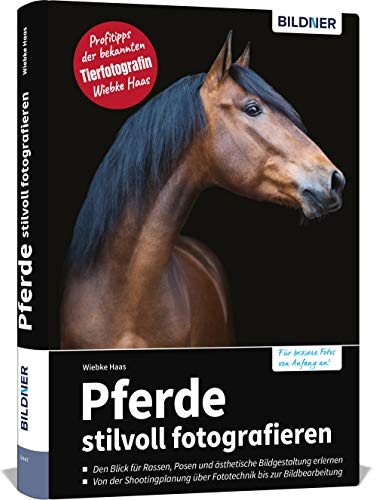 Pferde stilvoll fotografieren: Profitipps der bekannten Tierfotografin - von der Planung über Fototechnik, bis zur Bildbearbeitung