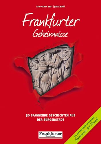Frankfurter Geheimnisse: 50 Spannende Geschichten aus der Bürgerstadt (Geheimnisse der Heimat: 50 Spannende Geschichten)