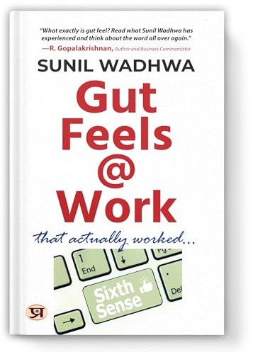 Gut Feels at Work: Real Stories of How Trusting Your Instincts Leads to Smarter Decisions, Happier Teams, and Career Growth — By Sunil Wadhwa
