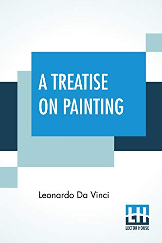 A Treatise On Painting: Faithfully Translated From The Original Italian, And Now First Digested Under Proper Heads, By John Francis Rigaud, Esq. To ... Materials Till Now Inaccessible, By Joh