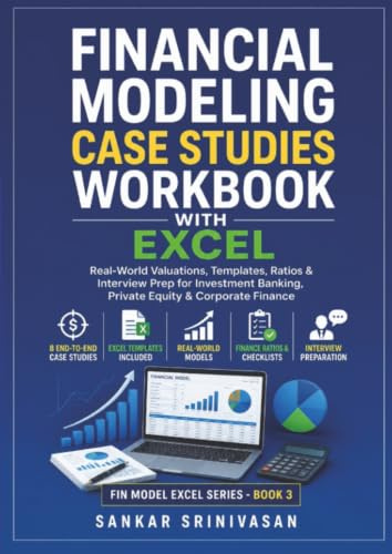 Financial Modeling Case Studies Workbook with Excel: Real-World Valuations, Templates, Ratios & Interview Prep for Investment Banking, Private Equity & Corporate Finance
