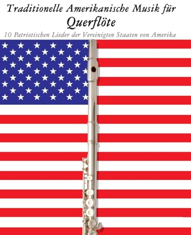 Traditionelle Amerikanische Musik für Querflöte: 10 Patriotischen Lieder der Vereinigten Staaten von Amerika
