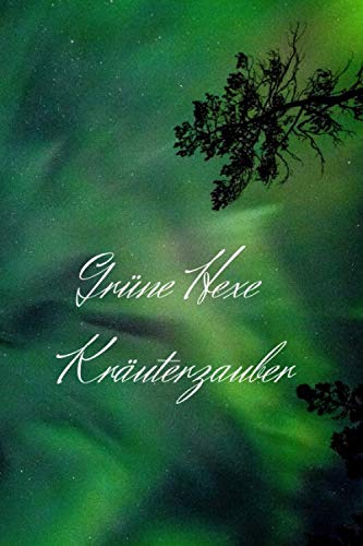 Grüne Hexe Kräuterzauber: Hexenbuch mit 120 gestalteten Seiten zum Eintragen für Kräuter, Rezepte und Rituale. Zauberbuch Hexen und andere ... Glänzendes Softcover Mystischer Nachthimmel