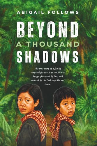 Beyond a Thousand Shadows: The true story of a family targeted for death by the Khmer Rouge, fractured by loss, and rescued by the God they did not know.