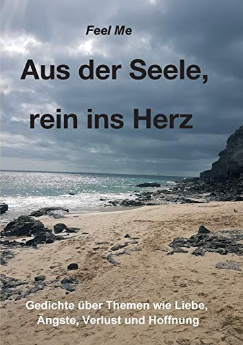 Aus der Seele, rein ins Herz: Eine persönliche Gedichte-Sammlung