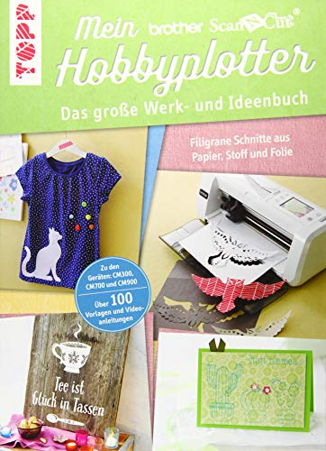 Mein Brother ScanNCut Hobbyplotter. Mit Online-Videos und Plotter-Vorlagen: Das große Werk- und Ideenbuch. Filigrane Schnitte aus Papier, Stoff und Folie