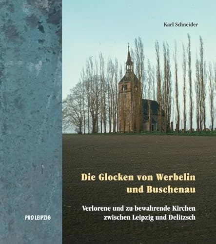 Die Glocken von Buschenau und Werbelin: Verlorene und zu bewahrende Kirchen zwischen Leipzig und Delitzsch