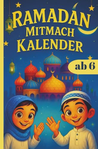 RAMADAN Mitmach KALENDER für Kinder ab 6: Fasten verstehen, Gutes bewirken, Dankbarkeit lernen mit guten Taten und Werten
