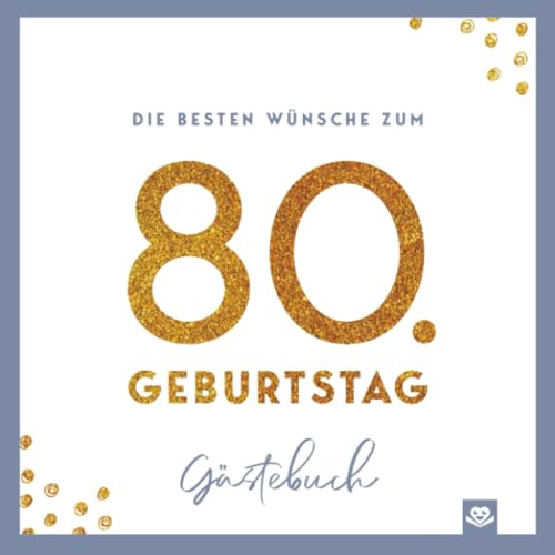 Die besten Wünsche zum 80. Geburtstag – Edles Geschenk- und Erinnerungsbuch zum Ausfüllen: Hochwertiges Glückwunsch-Buch mit Sprüchen, Bildern & Platz ... - das besondere Geschenk für Frauen & Männer