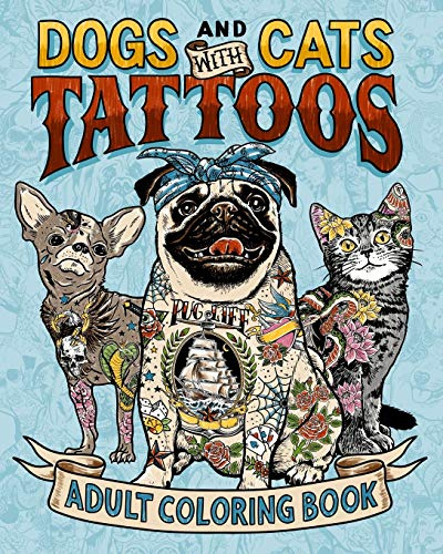 Dogs and Cats with Tattoos Adult Coloring Book: A Fun Coloring Gift Book for Pet and Tattoo Lovers. Relax and relieve stress while coloring hilarious animal designs with body art.