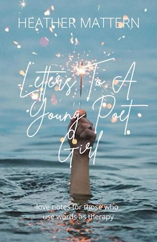 Letters To A Young Poet Girl: Love Notes For Those Who Use Words As Therapy
