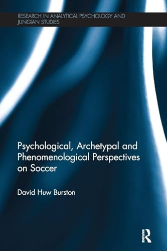 Psychological, Archetypal and Phenomenological Perspectives on Soccer (Research in Analytical Psychology and Jungian Studies)