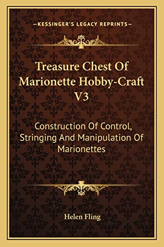 Treasure Chest Of Marionette Hobby-Craft V3: Construction Of Control, Stringing And Manipulation Of Marionettes