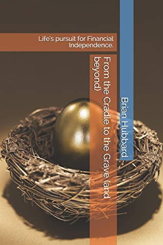 From the Cradle to the Grave (and beyond): Life’s pursuit for Financial Independence.