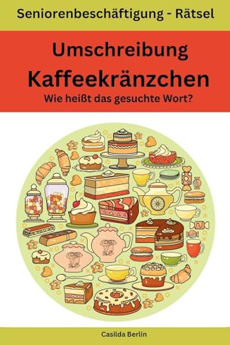 Umschreibung Kaffeekränzchen - Wie heißt das gesuchte Wort?: Seniorenbeschäftigung Rätsel (Umschreibung Senioren, Band 19)