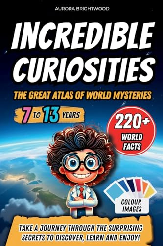 Incredible Curiosities - The Great Atlas of World Mysteries: Take a Journey through the Surprising Secrets to Discover, Learn and Enjoy!