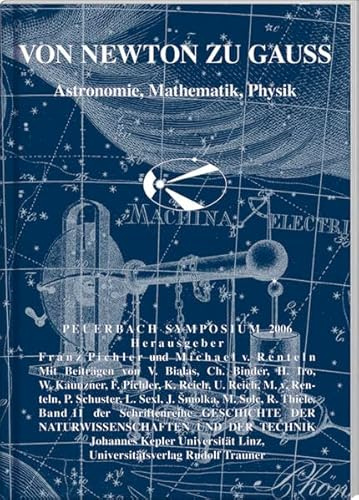 Von Newton zu Gauss. Astronomie, Mathematik, Physik. Peuerbach Symposium 2006: Astronomie, Mathematik, Physik. Peuerbach Symposium 2006, 22. und 23. September 2006. Peuerbach Symposium 2006