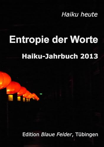 Entropie der Worte: Haiku-Jahrbuch 2013