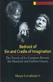 Bedrock of Sin and Cradle of Imagination The Novels of IVY Compton Burnett, Iris Murdoch and Graham Greene