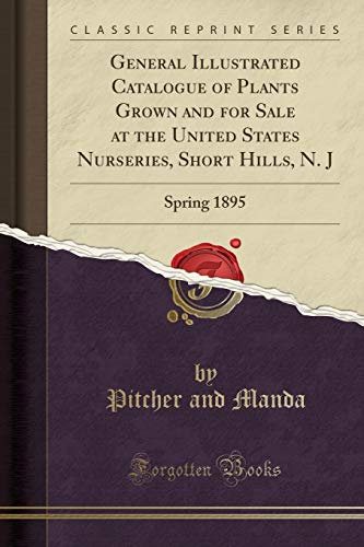 General Illustrated Catalogue of Plants Grown and for Sale at the United States Nurseries, Short Hills, N. J: Spring 1895 (Classic Reprint)