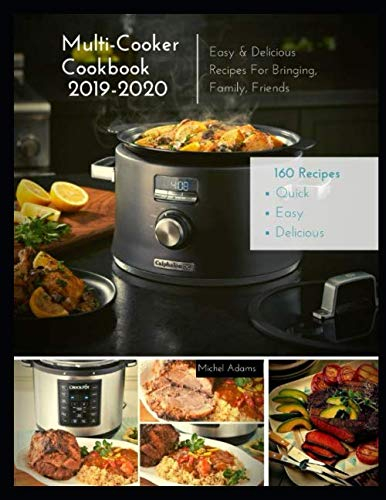 Multi-Cooker Cookbook 2019-2020: 160 Quick, Easy & Delicious Recipes For Bringing, Family, Friends