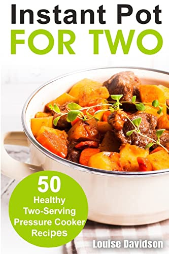 Instant Pot for Two: 50 Healthy Two-Serving Pressure Cooker Recipes (Small Batch Recipe Books)