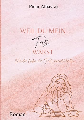 Weil du mein Fast warst: Von der Liebe, die fast gereicht hat