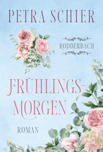 Frühlingsmorgen: Ein ergreifender Roman über große Gefühle, zweite Chancen und den Mut, auf das eigene Herz zu hören. (Rodderbach, Band 1)