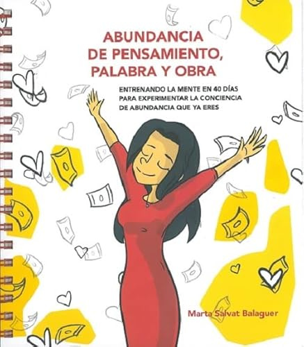 Abundancia de pensamiento, palabra y obra : Entrenando la mente en 40 días para experimentar la conciencia de abundancia que ya eres (SIN COLECCION)