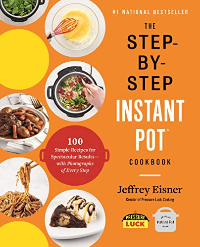 The Step-by-Step Instant Pot Cookbook: 100 Simple Recipes for Spectacular Results--with Photographs of Every Step (Step-By-Step Instant Pot Cookbooks)