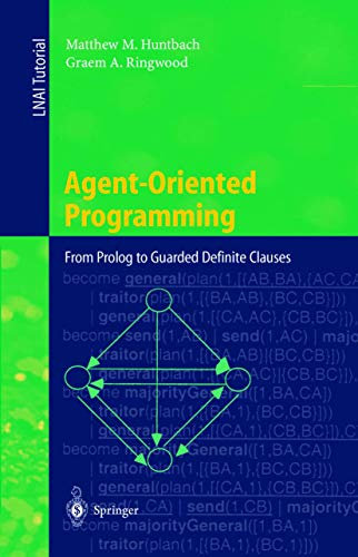 Agent-Oriented Programming: From Prolog to Guarded Definite Clauses (Lecture Notes in Computer Science / Lecture Notes in Artificial Intelligence) (Lecture Notes in Computer Science, 1630, Band 1630)