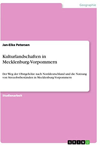 Kulturlandschaften in Mecklenburg-Vorpommern: Der Weg der Obstgehölze nach Norddeutschland und die Nutzung von Streuobstbeständen in Mecklenburg-Vorpommern