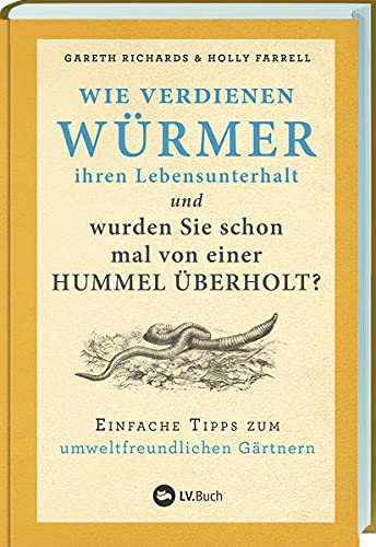 Wie verdienen Würmer ihren Lebensunterhalt?: Einfache Tipps zum umweltfreundlichen Gärtnern. So fühlen sich Pflanzen und Tiere in Ihrem Naturgarten wohl: das Gartenbuch mit vielen nachhaltigen Ideen