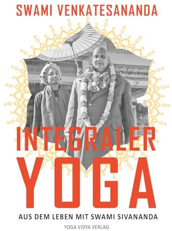 Integraler Yoga: Aus dem Leben mit Swami Sivananda