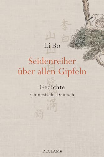 Seidenreiher über allen Gipfeln: Gedichte. Chinesisch/Deutsch – Das Werk des wohl bedeutendsten chinesischen Dichters