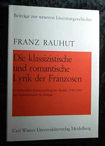Die klassizistische und romantische Lyrik der Franzosen. Im kulturellen Zusammenhang der Epoche 1780-1850 mit kommentierter Anthologie