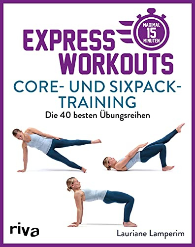 Express-Workouts – Core- und Sixpack-Training: Die 40 besten Übungsreihen. Maximal 15 Minuten