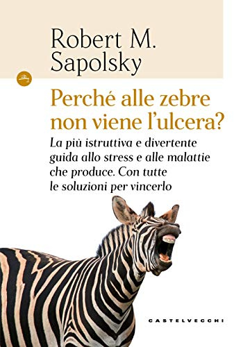 Perché alle zebre non viene l'ulcera?: La più istruttiva e divertente guida allo stress e alle malattie che produce. Con tutte le soluzioni per vincerlo (Navi)