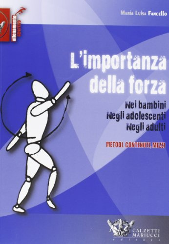 L'importanza della forza. Nei bambini, negli adolescenti, negli adulti. Metodi, contenuti, mezzi. Ediz. illustrata