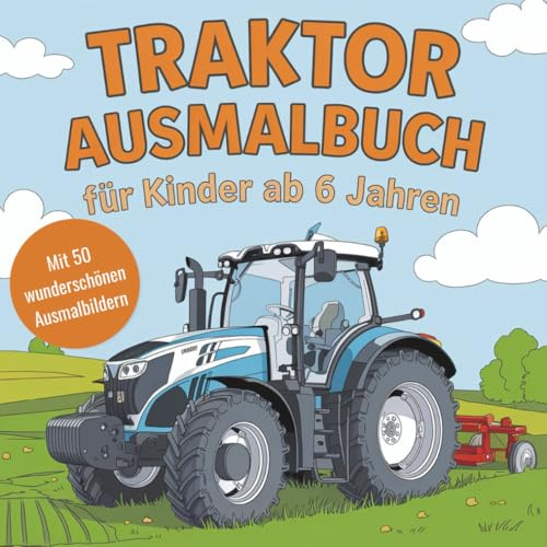 Traktor Ausmalbuch für Kinder ab 6 Jahren – 50 wunderschöne Ausmalbilder für junge Traktor-Fans