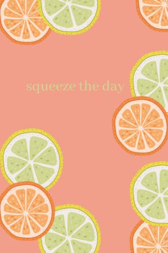 Squeeze the Day Notebook: Blank lined notebook