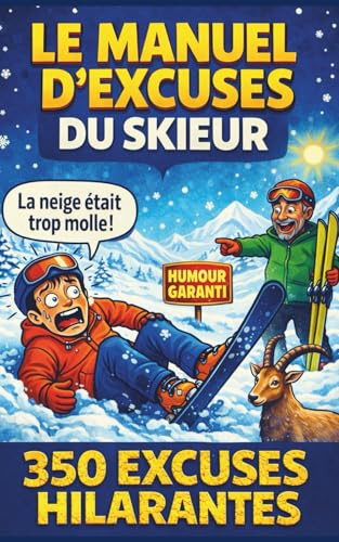 LE MANUEL D'EXCUSES DU SKIEUR: 350 justifications hilarantes pour le ski, la neige et les sports d’hiver