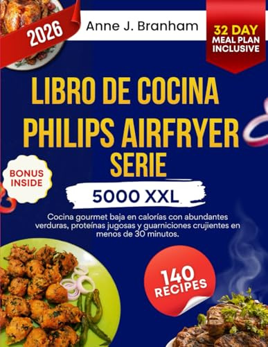 LIBRO DE COCINA PHILIPS AIRFRYER SERIE 5000 XXL: Cocina gourmet baja en calorías con abundantes verduras, proteínas jugosas y guarniciones crujientes en menos de 30 minutos.